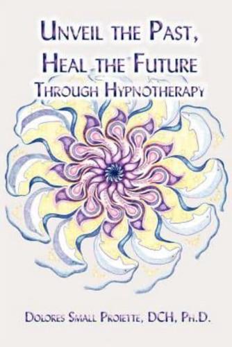 Unveil the Past, Heal the Future through Hypnotherapy