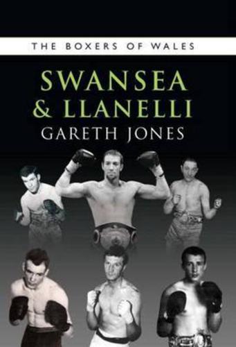 The Boxers of Wales. Volume 4 Swansea & Llanelli