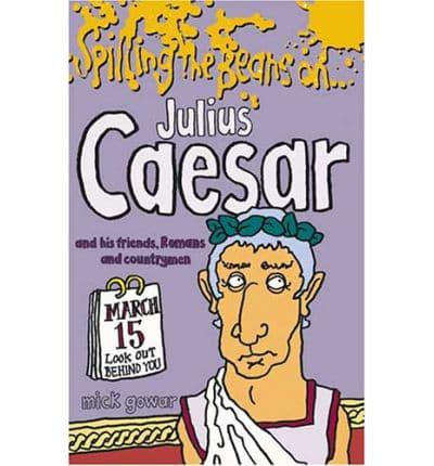 Spilling the Beans on Julius Ceasar and His Friends, Romans and Countrymen