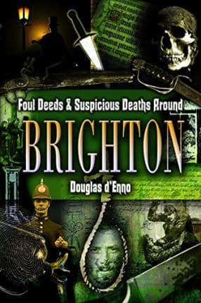 Foul Deeds and Suspicious Deaths Around Brighton