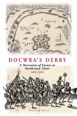 Docwra's Derry: A Narration of Events in North-West Ulster 1600-1604