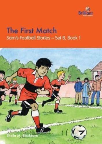 The First Match: Sam's Football Stories - Set B, Book 1