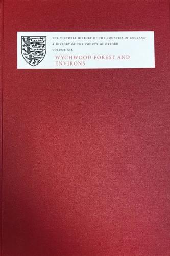 A History of the County of Oxford. Volume XIX Wychwood Forest and Environs