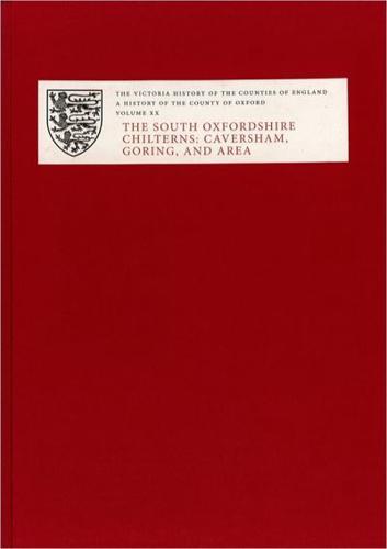 A History of the County of Oxford. Volume XX The South Oxfordshire Chilterns: Caversham, Goring, and Area