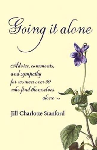Going It Alone: Advice, Comments, and Sympathy for Women Over 50 Who Find Themselves Alone