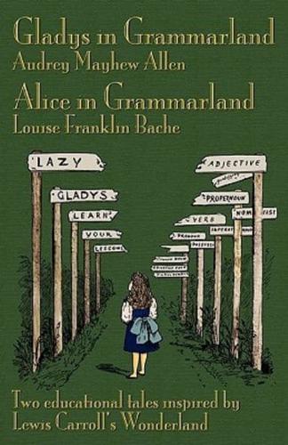 Gladys in Grammarland and Alice in Grammarland: Two Educational Tales Inspired by Lewis Carroll's Wonderland