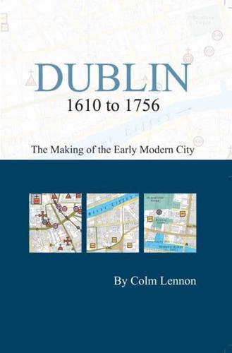 Dublin 1610 to 1756: The Making of the Early Modern City