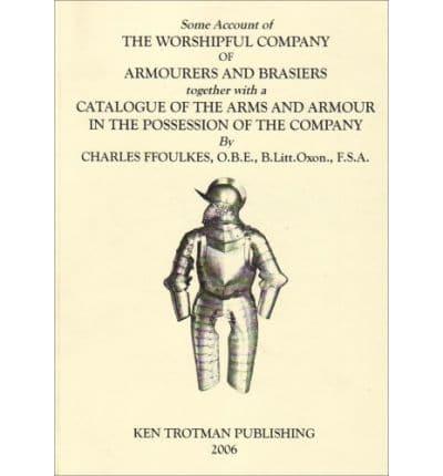 Some Account of the Worshipful Company of Armourers and Brasiers Together With a Catalogue of the Arms and Armour in the Possession of the Company