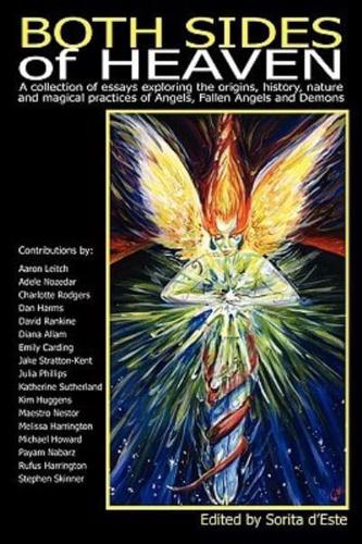 Both Sides of Heaven: A Collection of Essays Exploring the Origins, History, Nature and Magical Practices of Angels, Fallen Angels and Demons