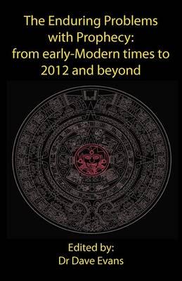 The Enduring Problems with Prophecy: from early-Modern times to 2012 and beyond