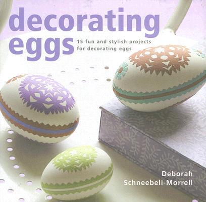 Decorating Eggs: 15 Fun and Stylish Projects for Decorating Eggs