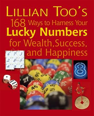 Lillian Too's 168 Ways to Harness Your Lucky Numbers