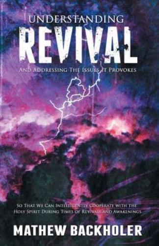 Understanding Revival and Addressing the Issues It Provokes So That We Can Intelligently Cooperate with the Holy Spirit : During Times of Revivals and Awakenings