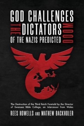 God Challenges the Dictators, Doom of the Nazis Predicted : The Destruction of the Third Reich Foretold by the Director of Swansea Bible College, An Intercessor from Wales