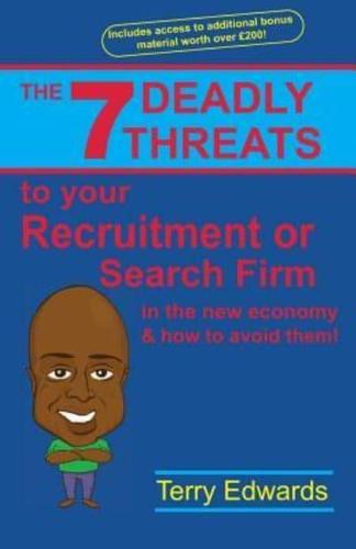 The 7 Deadly Threats to Your Recruitment/search Firm in the New Economy & How to Avoid Them