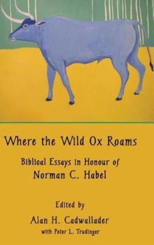 Where the Wild Ox Roams: Biblical Essays in Honour of Norman C. Habel