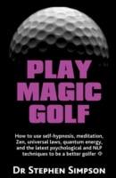 Play Magic Golf - How to Use Self-Hypnosis, Meditation, Zen, Universal Laws, Quantum Energy, and the Latest Psychological and NLP Techniques to Be a Better Golfer