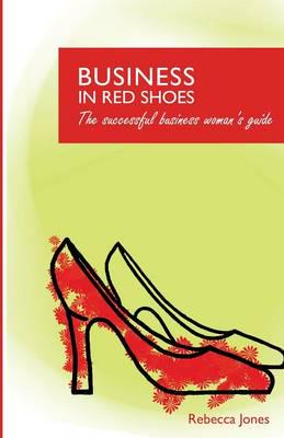 Business in Red Shoes - The Successful Business Womans Guide