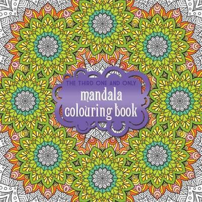 The Third One and Only Mandala Colouring Book: The Third One and Only Mandala Colouring Book 2015