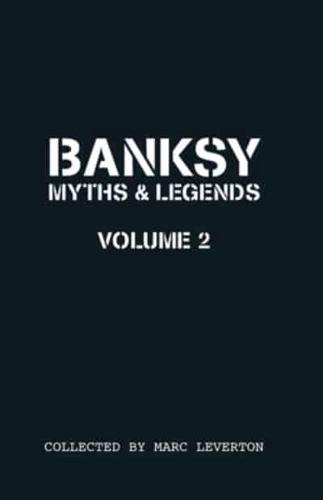 Banksy Myths & Legends. Volume 2 Another Collection of the Unbelievable and the Incredible