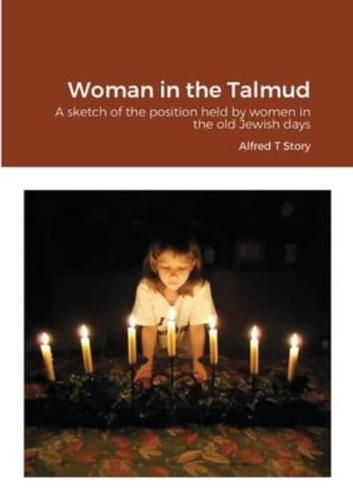 Woman in the Talmud: A sketch of the position held by women in the old Jewish days
