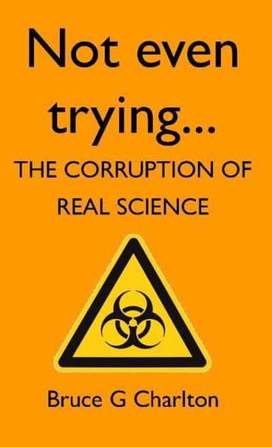 Not Even Trying: The Corruption of Real Science