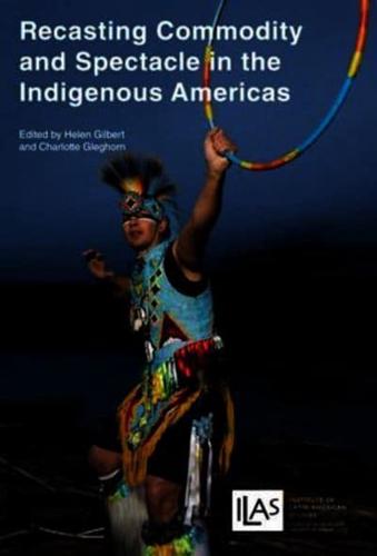 Recasting Commodity and Spectacle in the Indigenous Americas