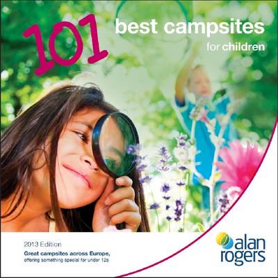 Alan Rogers - 101 Best Campsites for Children 2013