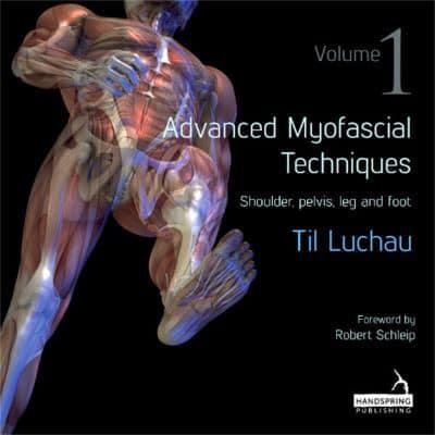 Advanced Myofascial Techniques. Volume 1 Shoulder, Pelvis, Leg and Foot