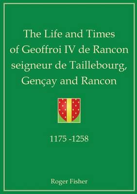 The Life and Times of Geoffroi IV De Rancon Seigneur De Taillebourg, Gencay and Rancon