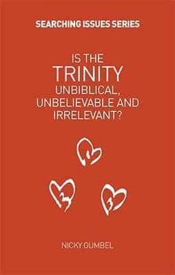 Is the Trinity Unbiblical, Unbelieveable and Irrelevant?