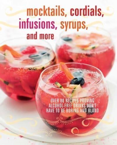 Mocktails, Cordials, Infusions, Syrups, and More