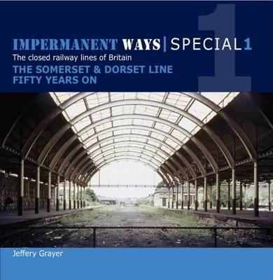 Impermanant Ways Special No 1 The Somerset & Dorset Line : Commemorating the 50th Anniversary of Closure, 1966-2016