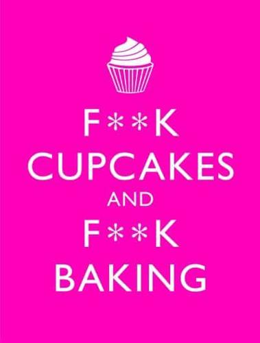 F**k Cupcakes and F**k Baking