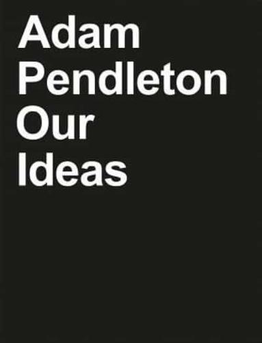 Adam Pendleton - Our Ideas