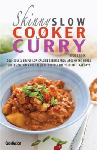 The Skinny Slow Cooker Curry Recipe Book: Delicious & Simple Low Calorie Curries from Around the World Under 200, 300 & 400 Calories. Perfect for Your