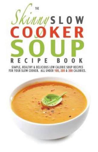 The Skinny Slow Cooker Soup Recipe Book