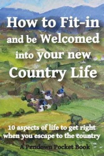 How to Fit-in and be Welcomed into your new Country Life: 10 aspects of life to get right when you escape to the country