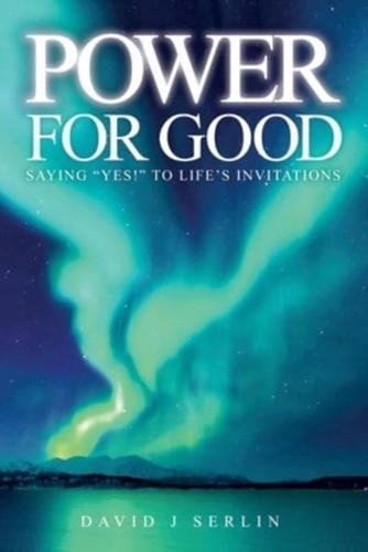 Power for Good: Saying "Yes!" to life's invitations...