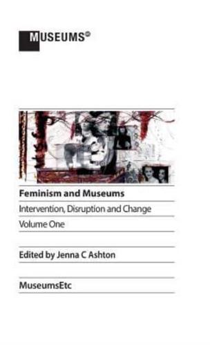 Feminism and Museums: Intervention, Disruption and Change. Volume 1