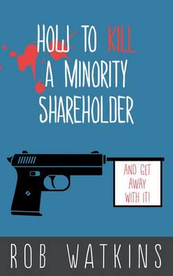 How to Kill a Minority Shareholder (And Get Away With It!)