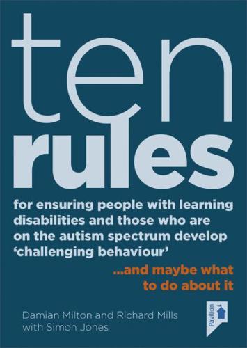 Ten Rules for Ensuring People With Learning Disabilities and Those Who Are on the Autism Spectrum Develop 'Challenging Behaviour'