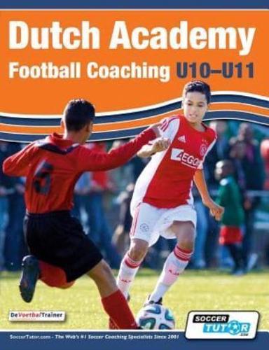 Dutch Academy Football Coaching (U10-11) - Technical and Tactical Practices from Top Dutch Coaches