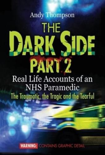 The Dark Side Part 2: Real Life Accounts of an NHS Paramedic The Traumatic, the Tragic and the Tearful