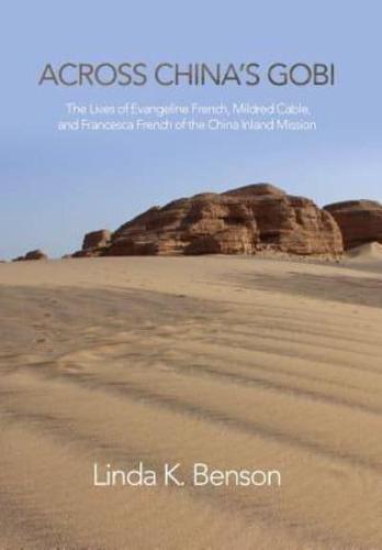 Across China's Gobi: The Lives of Evangeline French, Mildred Cable, and Francesca French of the China Inland Mission