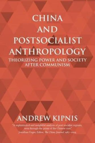 China and Postsocialist Anthropology: Theorizing Power and Society after Communism
