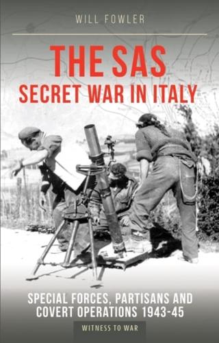 The SAS Secret War in Italy: Special Forces, Partisans and Covert Operations 1935-1945