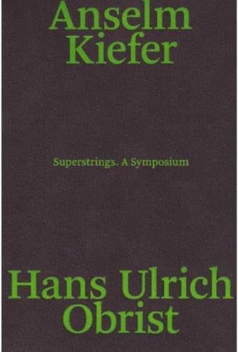 Anselm Kiefer and Hans Ulrich Obrist - Superstrings. A Symposium