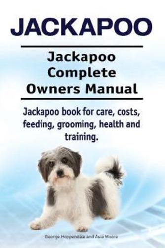 Jackapoo. Jackapoo Complete Owners Manual. Jackapoo Book for Care, Costs, Feeding, Grooming, Health and Training.