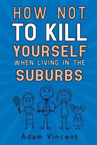 How Not To Kill Yourself When Living In The Suburbs